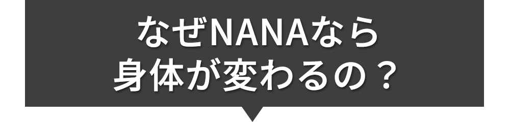 なぜNANAなら身体が変わるの？